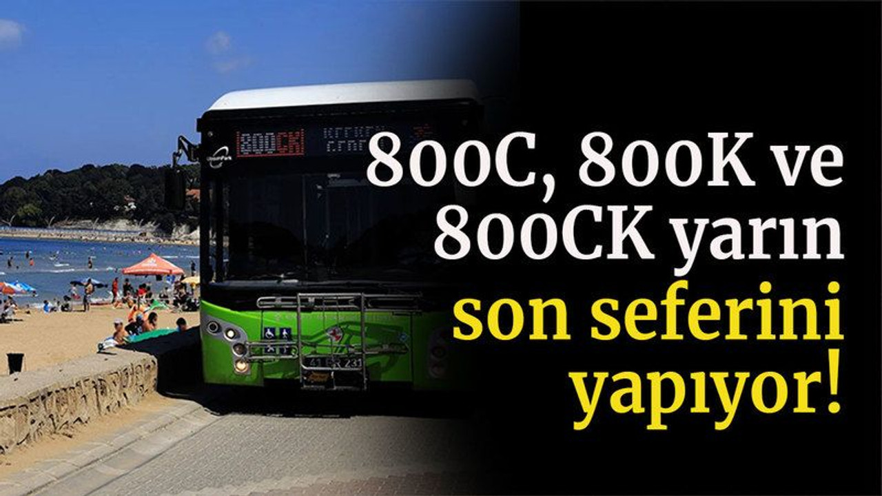 800C, 800K ve 800CK yarın son seferini yapıyor!